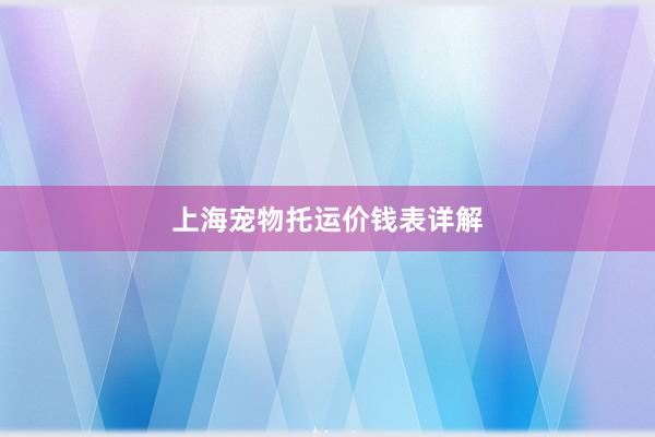 上海宠物托运价钱表详解